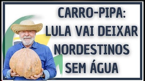 CARRO-PIPA: LULA VAI DEIXARNORDESTINOS SEM ÁGUA