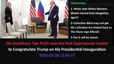 His Excellency Tsar Putin was the First Superpower Leader to Congratulate Trump on His Presidential Inauguration 2025-01-20 12:45 ET