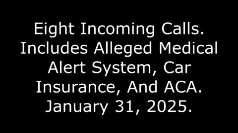 8 Incoming Calls: Includes Alleged Medical Alert System, Car Insurance, And ACA, January 31, 2025