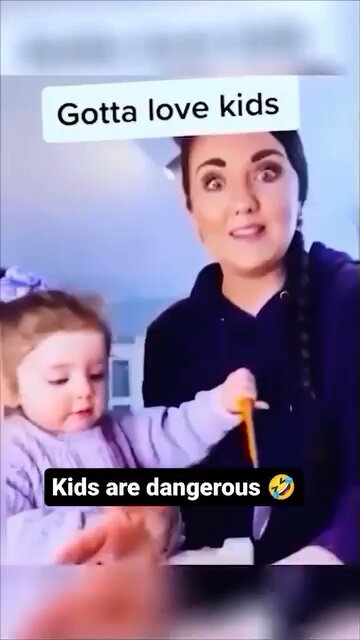 Kids are dangerous 😂😆