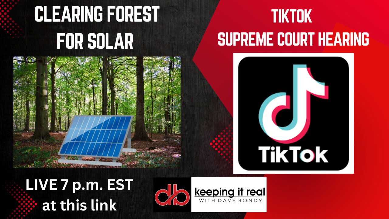 Clearing forest land for solar and the TikTok Supreme Court Hearing