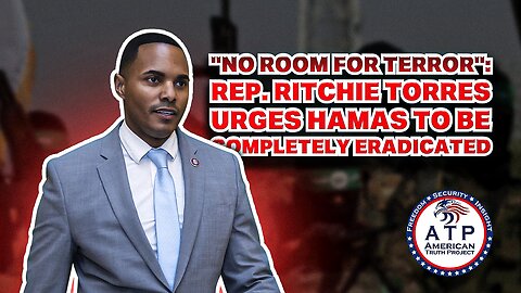 "NO ROOM FOR TERROR": REP. RITCHIE TORRES URGES HAMAS TO BE COMPLETELY ERADICATED