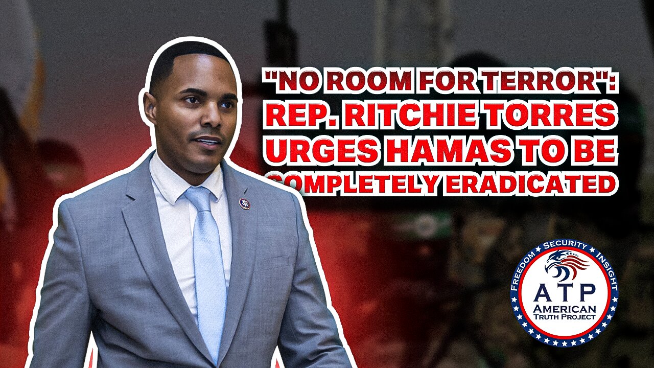 "NO ROOM FOR TERROR": REP. RITCHIE TORRES URGES HAMAS TO BE COMPLETELY ERADICATED