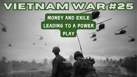 Vietnam War 25 - Money And Exile Leading To A Power Play