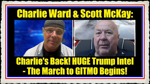 Charlie Ward Scott McKay Charlie's Back! HUGE Trump Intel - The March to GITMO Begins!