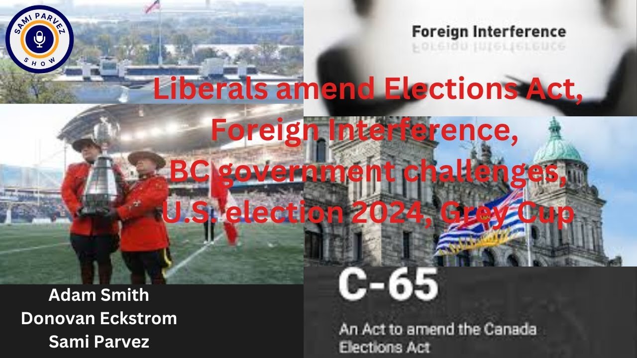 Liberals amend Elections Act, foreign interference, BC gov't challenges, US election 2024, Grey Cup