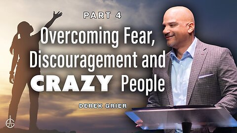 Overcoming Fear, Discouragement And Crazy People (4) -- Derek Grier