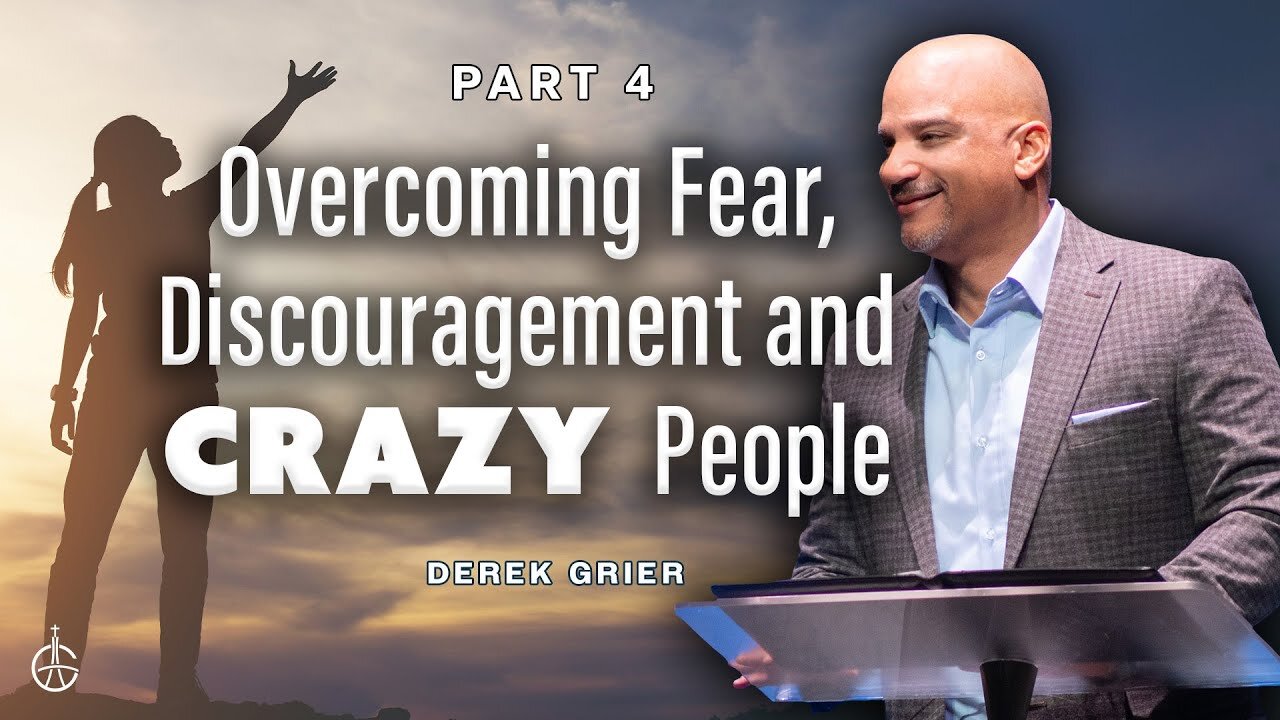 Overcoming Fear, Discouragement And Crazy People (4) -- Derek Grier