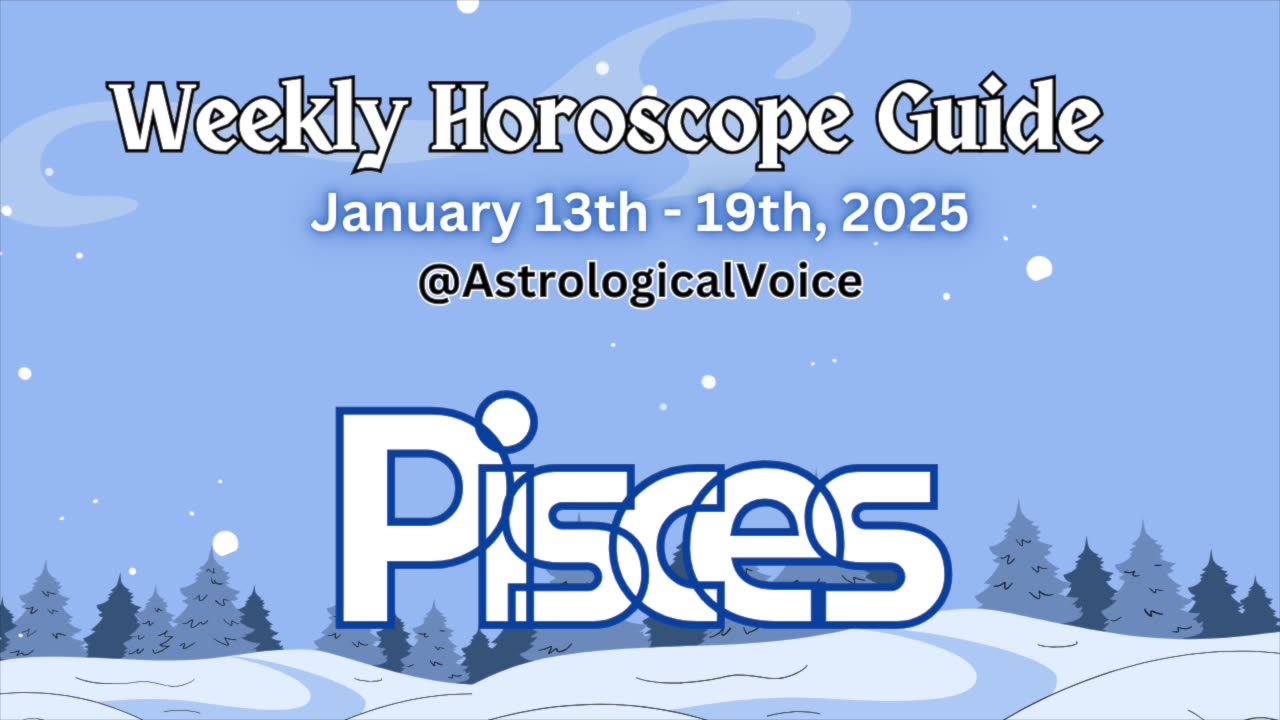 Pisces: January 13-19 2025 Weekly Horoscope Guide