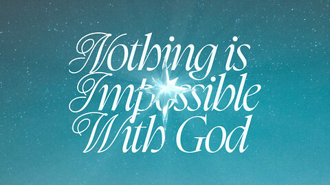 Nothing is Impossible with God - 12/22/24