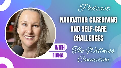 Episode 95 Navigating Caregiving and Self-Care Challenges