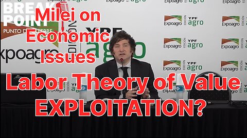 Milei On Economic Issues: Labor Theory of Value – EXPLOITATION?