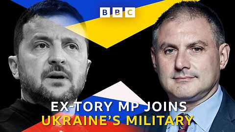 Why has a former Tory MP decide to serve in Ukraine’s military? | BBC News