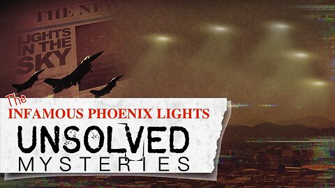 UNSOLVED MYSTERIES: Arizona’s Infamous Phoenix Lights