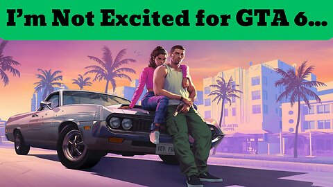 I'm Not Excited for GTA 6