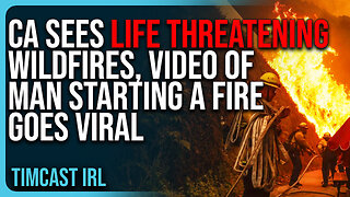 California Sees LIFE THREATENING Wildfires, Video of Homeless Man Starting A Fire Goes Viral