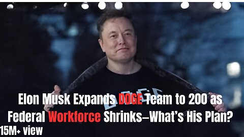 **Elon Musk Expands DOGE Team to 200 as Federal Workforce Shrinks—What’s His Plan?**