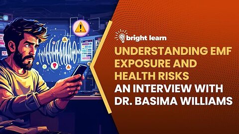 BrightLearn - Understanding EMF Exposure and Health Risks, an interview with Dr. Basima Williams