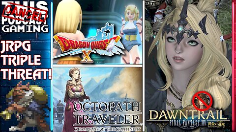 FINAL FANTASY XIV RAID & RANT, DRAGON QUEST X CONTINUES & OCTOPATH COTC! - CTP Gaming Triple Threat!