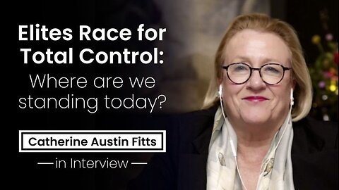 Elites Race for Total Control: Where are we standing today?- Catherine Austin Fitts