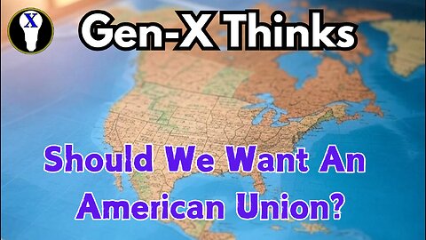 Gen-X Thinks: Should We Want An American Union?