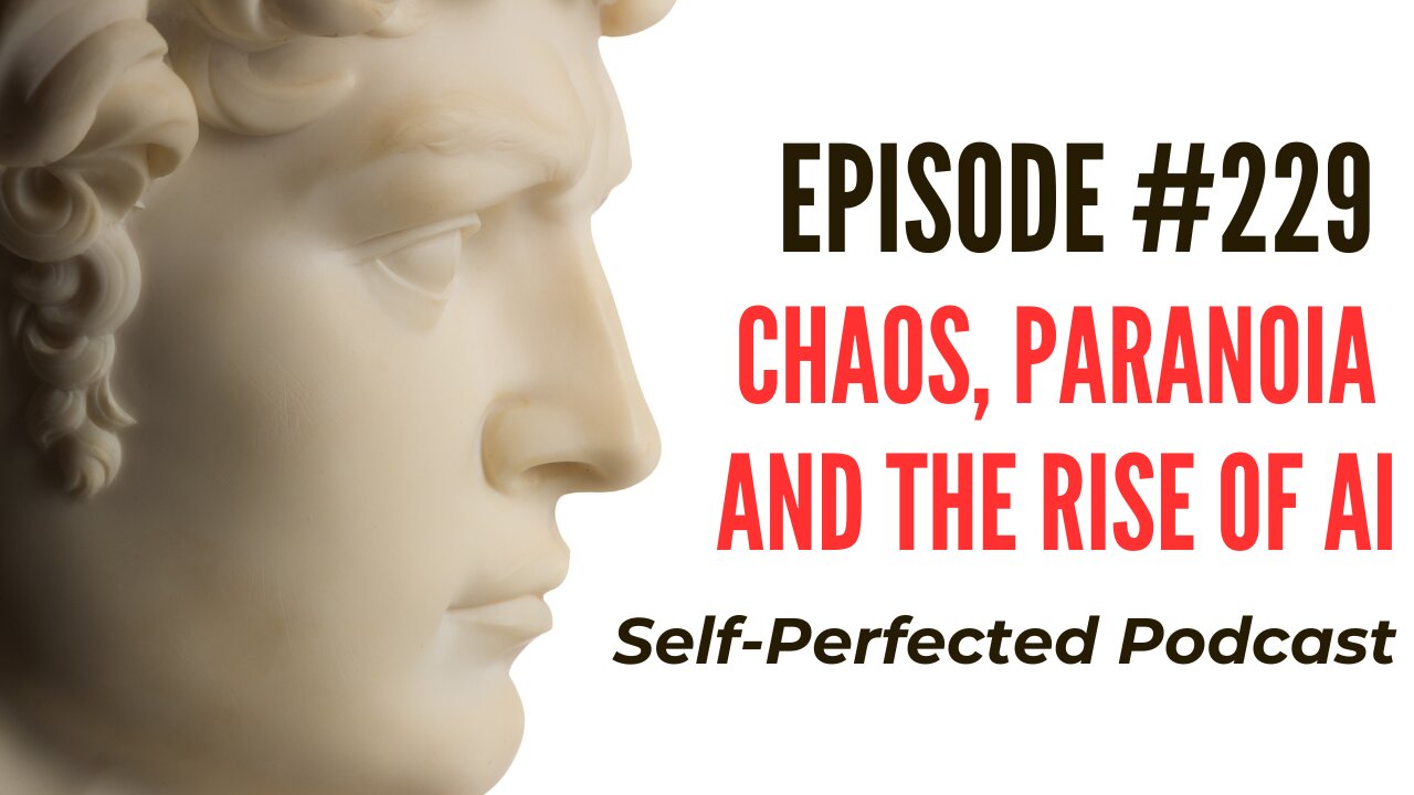 Self-Perfected Podcast 229 - Chaos, Paranoia and the Rise of AI