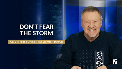 Don’t Fear the Storm | Give Him 15: Daily Prayer with Dutch | January 24, 2025