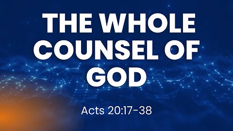 Acts 20:17-38 (Teaching Only), "The Whole Counsel of God"