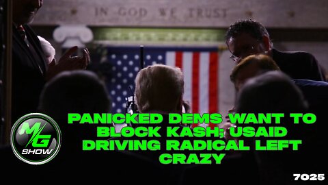 Panicked Dems Want to Block Kash; USAID Driving Radical Left Crazy