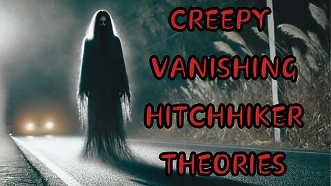 CREEPY VANISHING HITCHHIKER THEORIES