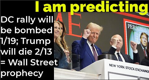 I am predicting: DC rally will be bombed 1/19; Trump will die 2/13 = Wall Street prophecy (part 19)