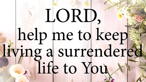 LORD Help Me To Keep Living A Surrendered Life To You | Christian Prayer