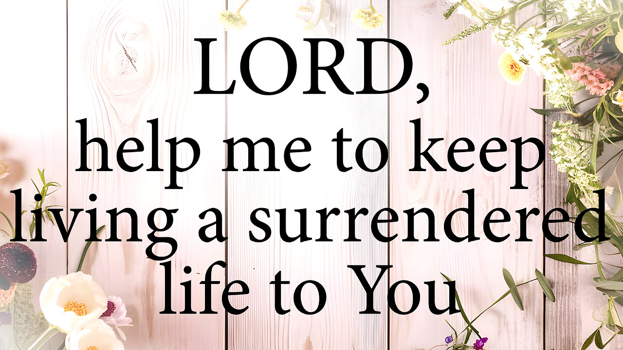 LORD Help Me To Keep Living A Surrendered Life To You | Christian Prayer