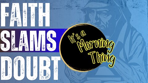 FAITH SLAMS DOUBT!... The New Morning Norm - It's a Morning Thing