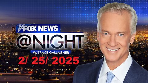 Fox News @ Night with Trace Gallagher (Full Episode) | February 25, 2025