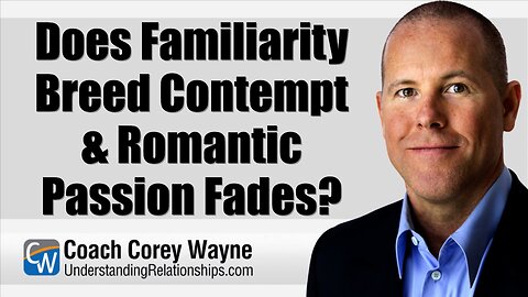 Does Familiarity Breed Contempt & Romantic Passion Fades?