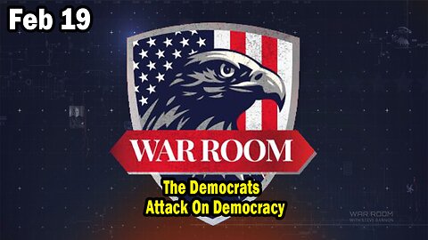 Bannons War Room Update Feb 19 : The Democrats Attack On Democracy