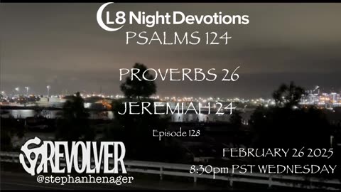 L8NIGHTDEVOTIONS REVOLVER -PSALM 124- PROVERBS 26- JEREMIAH 24- READING WORSHIP PRAYERS