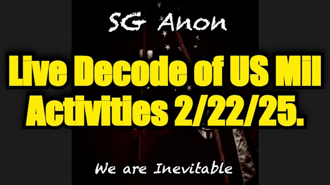 SG Anon: Live Decode of US Military Activities 2/22/25.