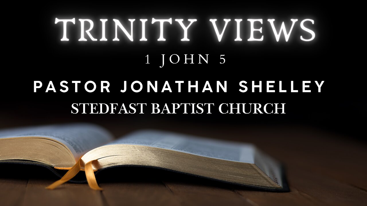 Trinity Views - Pastor Jonathan Shelley | Stedfast Baptist Church