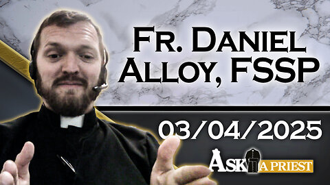 AAP Live with Fr. Daniel Alloy, FSSP - 3/4/25 - If God is Everywhere, is He Present in Hell?