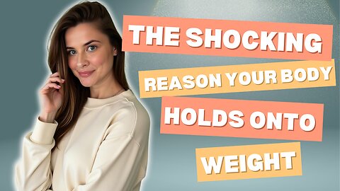 The Shocking Reason Your Body Holds Onto Weight