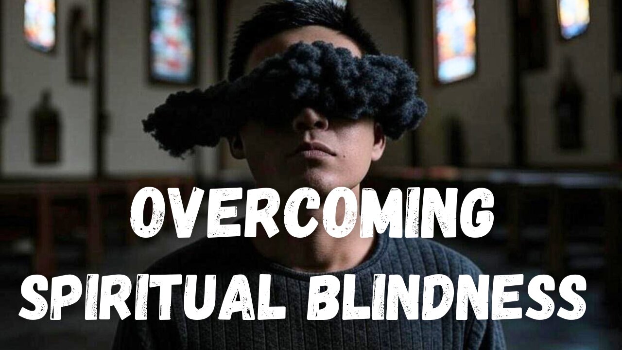 Overcoming Spiritual Blindness