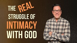 The REAL Struggle of Intimacy with God