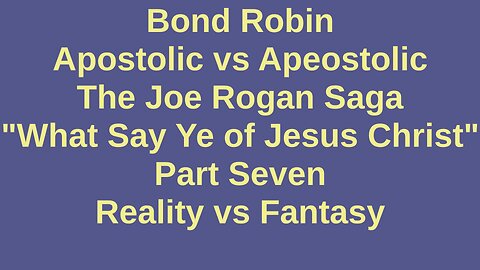 Apostolic vs Apeostolic: The Joe Rogan Saga Part Seven Reality vs Fantasy