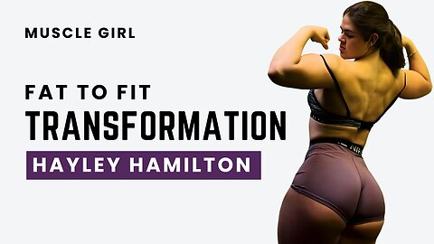 Hayley Hamilton: Young Muscle Girl’s Fat to Fit Transformation – Upcoming Bodybuilder & FBB Star