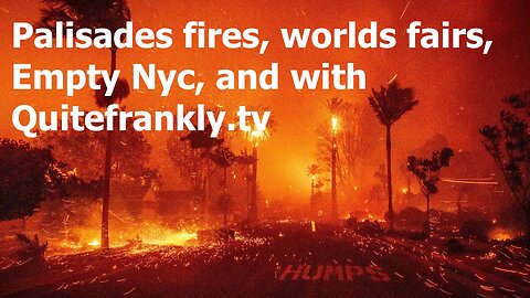 Palisades fires, worlds fairs, Empty Nyc, and with Quitefrankly.tv