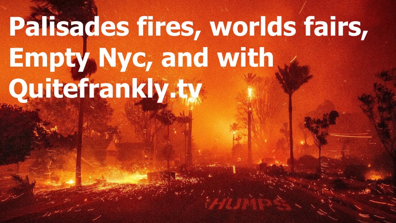 Palisades fires, worlds fairs, Empty Nyc, and with Quitefrankly.tv