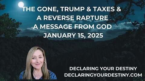 THE GONE, TRUMP & TAXES, & A REVERSE RAPTURE - A MESSAGE FROM GOD - JANUARY 15, 2025