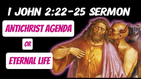 1 John 2:22-25 Sermon: The Antichrist Agenda or Eternal Life